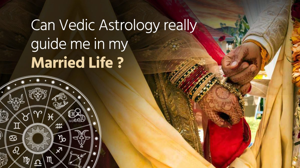 Can Vedic Astrology guide me in my married life ?